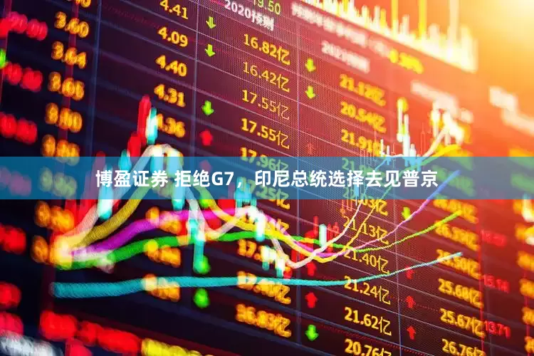 博盈证券 拒绝G7，印尼总统选择去见普京